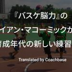 『バスケ脳力』のブライアン・マコーミックが考える育成年代の新しい練習方法