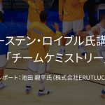 トーステン・ロイブル氏講習会「チームケミストリー」レポート：池田親平氏